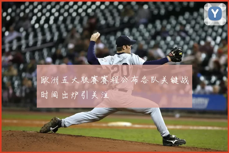 欧洲五大联赛赛程公布各队关键战时间出炉引关注