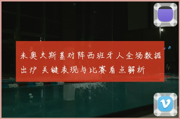 米奥夫斯基对阵西班牙人全场数据出炉 关键表现与比赛看点解析