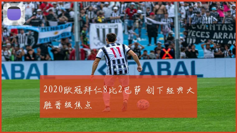 2020欧冠拜仁8比2巴萨 创下经典大胜晋级焦点
